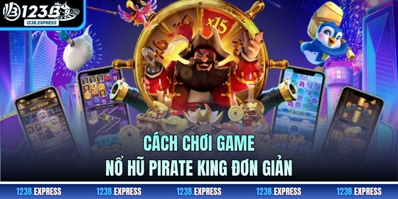 Cách chơi game nổ hũ Pirate King đơn giản