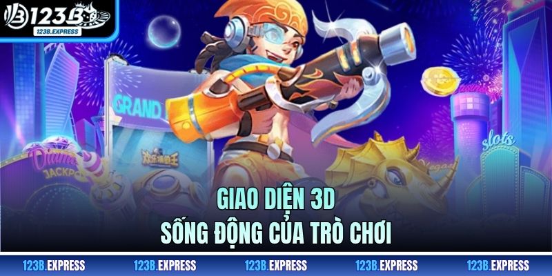 Giao diện 3D sống động của trò chơi