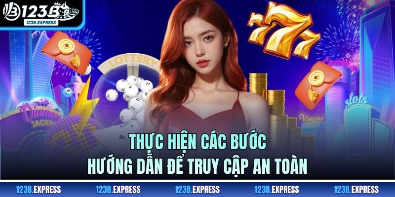 Thực hiện các bước hướng dẫn để truy cập an toàn